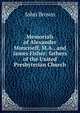 Memorials of Alexander Moncrieff, M.A., and James Fisher: fathers of the United Presbyterian Church, Brown, John 