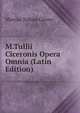 M.Tullii Ciceronis Opera Omnia (Latin Edition), Marcus Tullius Cicero 