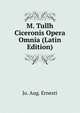 M. Tullh Ciceronis Opera Omnia (Latin Edition), Jo. Aug. Ernesti 