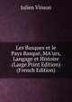 Les Basques et le Pays Basque, MA"urs, Langage et Histoire (Large Print Edition) (French Edition), Julien Vinson 