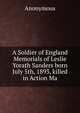 A Soldier of England Memorials of Leslie Yorath Sanders born July 5th, 1893, killed in Action Ma, Heinrich Kretschmayr 