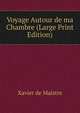 Voyage Autour de ma Chambre (Large Print Edition), Xavier de Maistre 