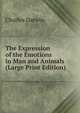 The Expression of the Emotions in Man and Animals (Large Print Edition), Charles Darwin 