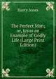 The Perfect Man; or, Jesus an Example of Godly Life (Large Print Edition), Harry Jones 
