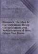Bismarck, the Man & the Statesman: Being the Reflections and Reminiscences of Otto, Prince Von Bisma, Arthur John Butler Otto Bismarck 