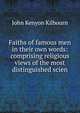 Faiths of famous men in their own words: comprising religious views of the most distinguished scien, John Kenyon Kilbourn 