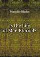 Is the Life of Man Eternal?, Franklin Blades 