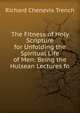 The Fitness of Holy Scripture for Unfolding the Spiritual Life of Men: Being the Hulsean Lectures fo, Richard Chenevix Trench 