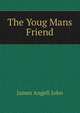 The Youg Mans Friend, James Angell John 