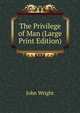The Privilege of Man (Large Print Edition), John Wright 