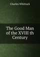 The Good Man of the XVIII th Century, Charles Whittuck 