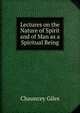 Lectures on the Nature of Spirit and of Man as a Spiritual Being, Chauncey Giles 