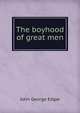 The boyhood of great men, John George Edgar 
