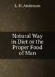Natural Way in Diet or the Proper Food of Man, L. H. Anderson 