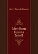Men Born Equal a Novel, Harry Perry Robinson 