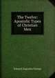 The Twelve: Apostolic Types of Christian Men, Edward Augustus George 
