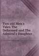 Two old Men's Tales The Deformed and The Admiral's Daughter, 