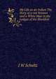 My Life as an Indian The Story of a red Woman and a White Man in the Lodges of the Blackfeet, J W Schultz 