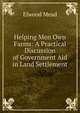 Helping Men Own Farms: A Practical Discussion of Government Aid in Land Settlement, Elwood Mead 