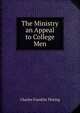 The Ministry an Appeal to College Men, Thwing, Charles Franklin 