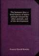 The humane idea; a brief history of man's attitude toward the other animals, and of the development, Francis Harold Rowley 