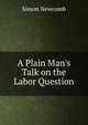 A Plain Man's Talk on the Labor Question, Simon Newcomb 