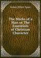 The Marks of a Man or The Essentials of Christian Character, Robert Elliott Speer 
