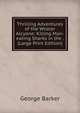 Thrilling Adventures of the Whaler Alcyone: Killing Man-eating Sharks in the . (Large Print Edition), George Barker 