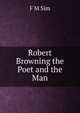 Robert Browning the Poet and the Man, F M Sim 