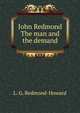 John Redmond The man and the demand, L. G. Redmond-Howard 