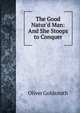 The Good Natur'd Man: And She Stoops to Conquer, Oliver Goldsmith 