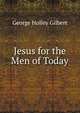 Jesus for the Men of Today, George Holley Gilbert 