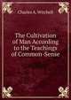 The Cultivation of Man According to the Teachings of Common-Sense, Charles A. Witchell 