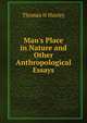 Man's Place in Nature and Other Anthropological Essays, Thomas Henry Huxley 