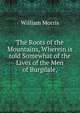 The Roots of the Mountains, Wherein is told Somewhat of the Lives of the Men of Burgdale,, William Morris 