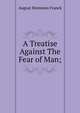 A Treatise Against The Fear of Man;, August Hermann Franck 