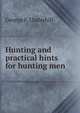 Hunting and practical hints for hunting men, George F. Underhill 