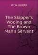 The Skipper's Wooing and The Brown Man's Servant, W. W. Jacobs 