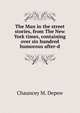 The Man in the street stories, from The New York times, containing over six hundred humorous after-d, Chauncey M. Depew 