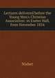 Lectures delivered before the Young Men's Christian Association: in Exeter Hall, from November 1854, Nisbet 