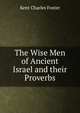 The Wise Men of Ancient Israel and their Proverbs, Kent Charles Foster 