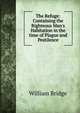 The Refuge: Containing the Righteous Man's Habitation in the time of Plague and Pestilence, William Bridge 