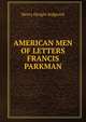 AMERICAN MEN OF LETTERS FRANCIS PARKMAN, Henry Dwight Sedgwick 