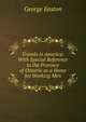 Travels in America: With Special Reference to the Province of Ontario as a Home for Working Men, George Easton 