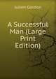 A Successful Man (Large Print Edition), Julien Gordon 