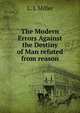 The Modern Errors Against the Destiny of Man refuted from reason, L. I. Miller 