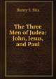 The Three Men of Judea: John, Jesus, and Paul, Henry S. Stix 