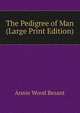 The Pedigree of Man (Large Print Edition), Annie Wood Besant 