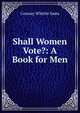 Shall Women Vote?: A Book for Men, Conway Whittle Sams 