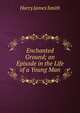 Enchanted Ground; an Episode in the Life of a Young Man, Harry James Smith 